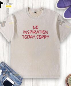 Premium 'No Inspiration Today, Sorry' washed t-shirt featuring a relaxed fit and soft fabric, perfect for casual wear.