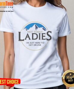 Premium 'Not Today Ladies, I'm Just Here To Get Drunk' Tee for women, perfect for casual outings and fun gatherings.