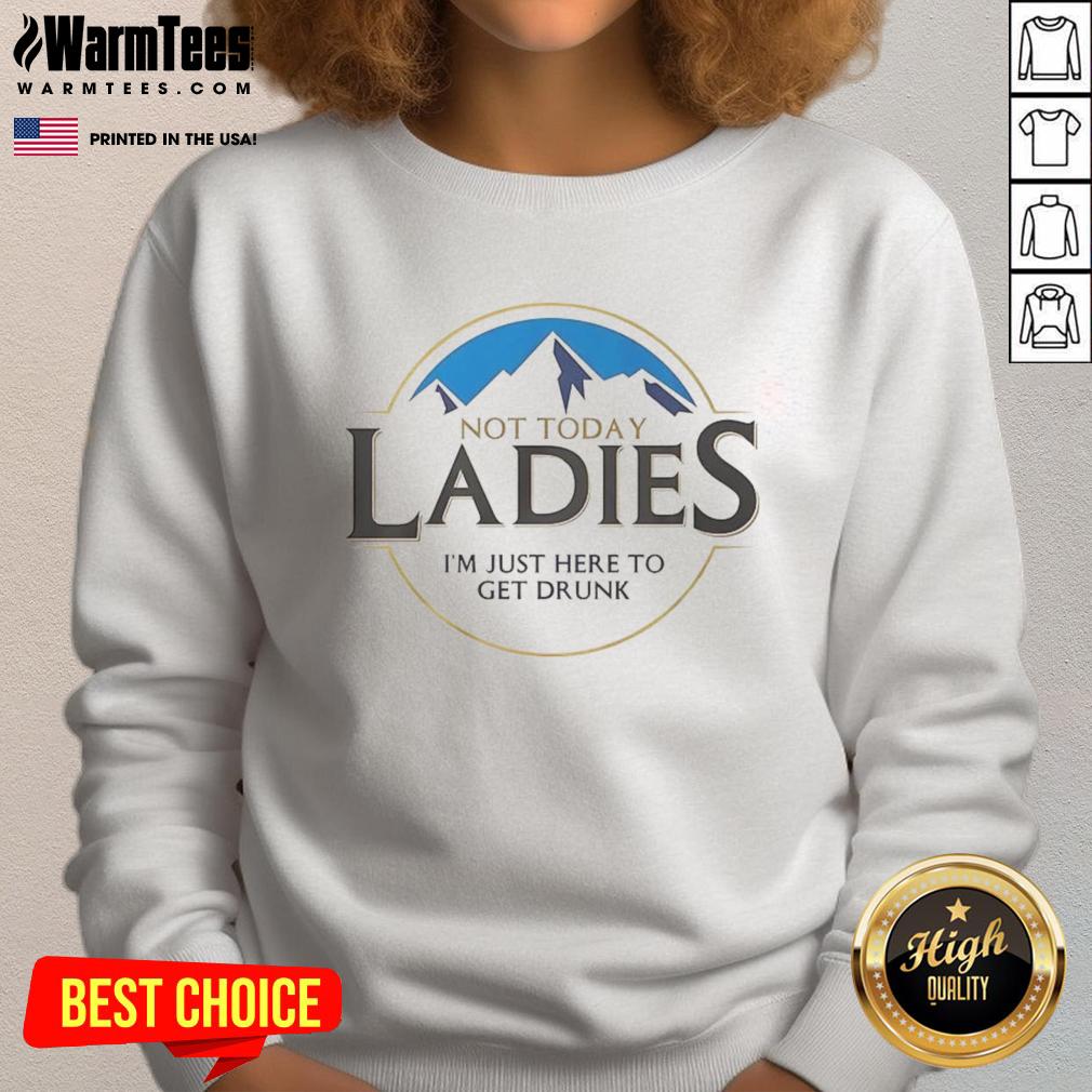 premium-not-today-ladies-im-just-here-to-get-drunk-sweatshirt Alt Text: Premium Not Today Ladies I'm Just Here To Get Drunk Sweatshirt in cozy style, perfect for casual outings and parties.