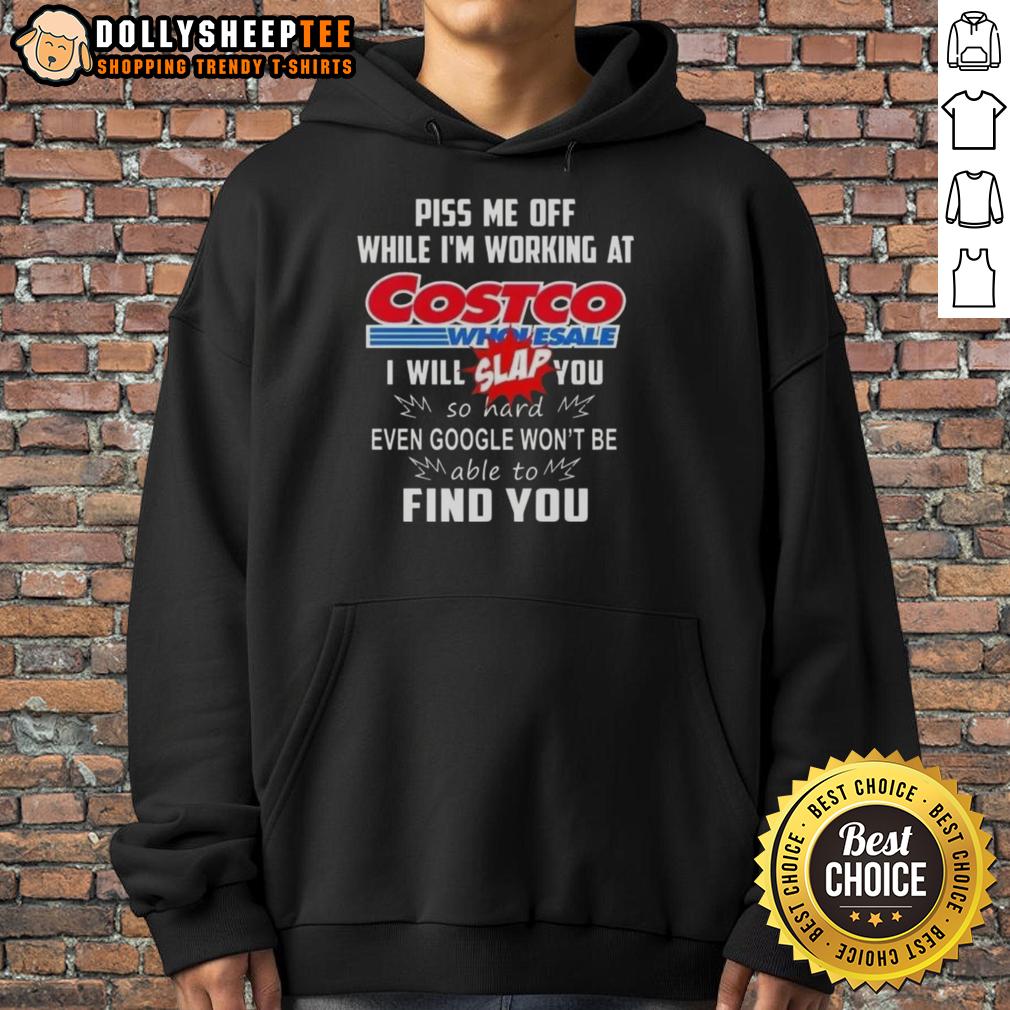 Premium Piss Me Off While I'm Working At Costco Wholesale I Will Slap You So Hard Hoodie Premium 'Piss Me Off While I'm Working at Costco Wholesale' hoodie design with bold text and casual style.