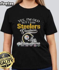 Premium Pittsburgh Steelers 'Yes I'm Old But I Saw Greatness' helmet ladies tee, perfect for loyal Steelers fans.