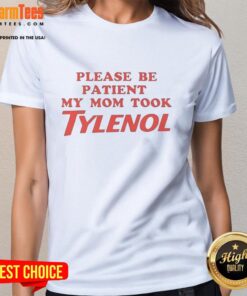 Premium 'Please Be Patient, My Mom Took Tylenol' meme ladies tee featuring a humorous design for casual wear.