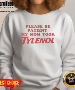 Alt Text: Premium Please Be Patient My Mom Took Tylenol Meme Sweatshirt featuring humorous text and cozy design.