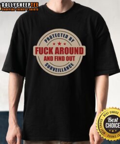 Premium Protected By Surveillance 'Fck Around And Find Out' T-Shirt design featuring bold typography and a stylish fit.