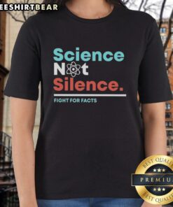Premium Science Not Silence Ladies Tee promoting the fight for facts, perfect for science advocates and enthusiasts.