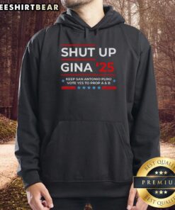 Alt Text: Premium Shut Up Gina hoodie featuring Keep San Antonio Puro and Vote Yes to Prop A and B slogans.