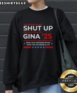 Premium Shut Up Gina sweatshirt promoting 'Vote Yes to Prop A and B' in San Antonio, perfect for civic engagement.