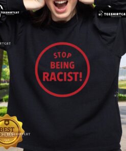 Alt Text: Premium Stop Being Racist Sweatshirt in black, featuring bold white text, perfect for promoting anti-racism awareness.