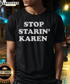 Premium Stop Starin' Karen T-Shirt featuring a bold graphic design on a stylish fit for casual wear.