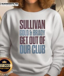 Premium Sullivan Gold and Brady Get Out of Our Club sweatshirt featuring a bold graphic design in stylish colors.