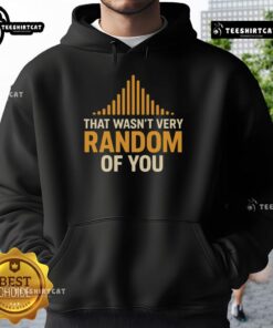 Alt Text: Premium 'That Wasn't Very Random of You' hoodie in stylish design, perfect for casual wear and cozy comfort.