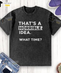Premium 'That's a Horrible Idea' Washed T-Shirt in soft fabric, perfect for casual wear and stylish expressions.