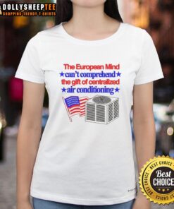 Premium tee featuring 'The European Mind Can't Comprehend The Gift Of Centralized Air Conditioning' design for ladies.