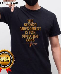 Premium sarcastic t-shirt featuring 'The Second Amendment Is For Shooting Cops' graphic design for gun rights advocates.