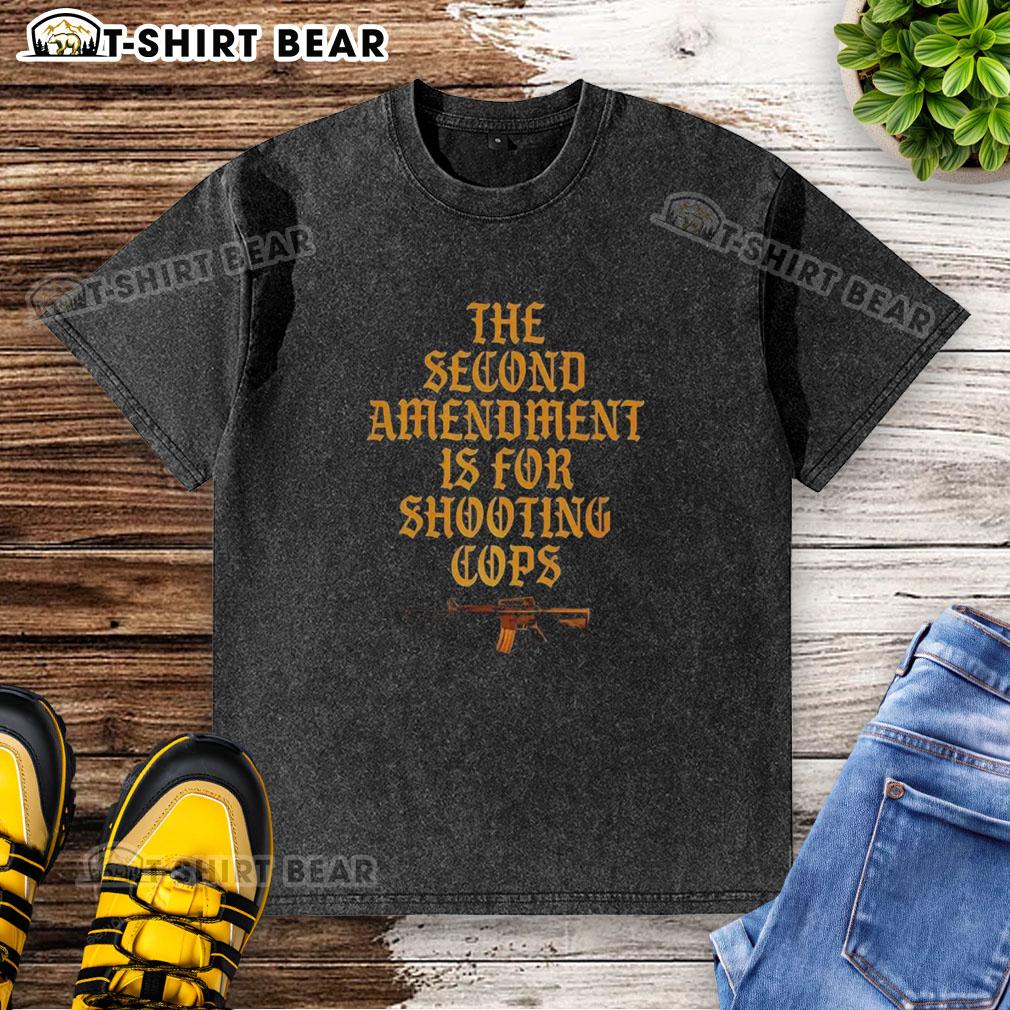 Premium The Second Amendment Is For Shooting Cops Sarcastic Washed T Shirt Premium sarcastic 'The Second Amendment Is For Shooting Cops' washed t-shirt showcasing bold graphic design.