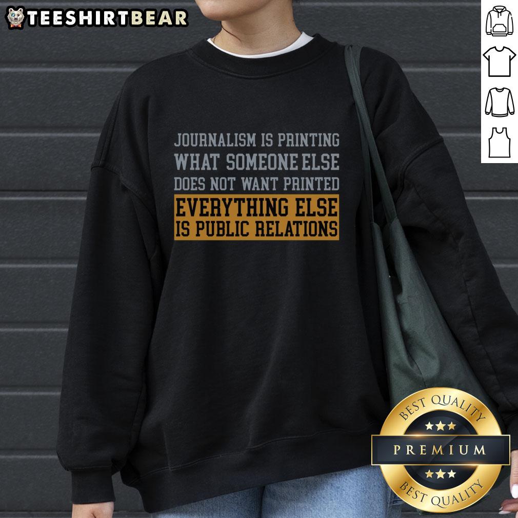 Premium The Truth In Print Journalism Is Printing What Someone Else Does Not Want Printed Sweatshirt Alt Text: Premium sweatshirt featuring the quote on print journalism, emphasizing truth and the power of printed words.