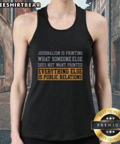 Premium tank top featuring the quote on print journalism: 'Printing what someone else does not want printed'.