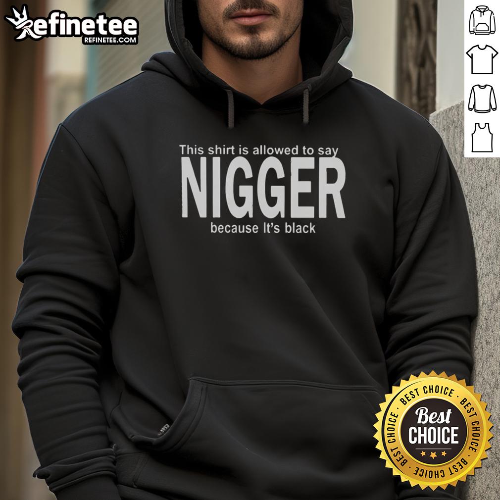 premium-this-shirt-is-allowed-to-say-nigger-because-its-black-hoodie Black hoodie featuring the phrase 'This Shirt Is Allowed To Say Nigger Because It's Black' for bold fashion statements.
