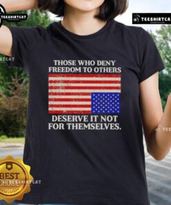 Premium USA flag ladies tee featuring the quote 'Those Who Deny Freedom to Others Deserve It Not for Themselves.'