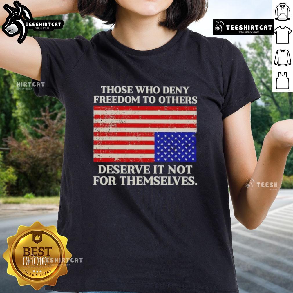 Premium Those Who Deny Freedom To Others Deserve It Not For Themselves Usa Flag Ladies-Tee Premium USA flag ladies tee featuring the quote 'Those Who Deny Freedom to Others Deserve It Not for Themselves.'