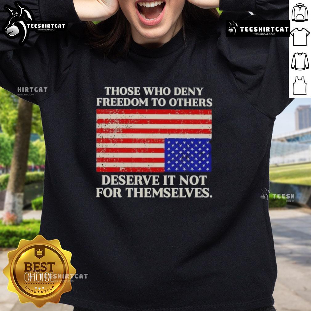 Premium Those Who Deny Freedom To Others Deserve It Not For Themselves Usa Flag Sweatshirt Premium USA Flag sweatshirt with quote: 'Those who deny freedom to others deserve it not for themselves.'