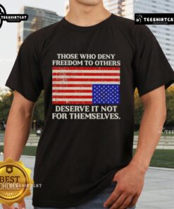 Premium USA Flag T-shirt featuring 'Those Who Deny Freedom To Others Deserve It Not For Themselves' slogan.