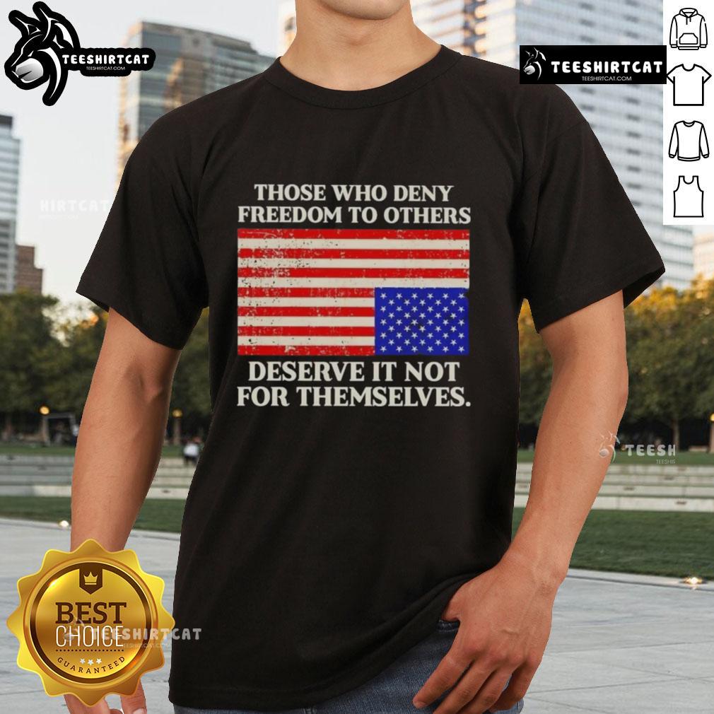 Premium Those Who Deny Freedom To Others Deserve It Not For Themselves Usa Flag T-Shirt Premium USA Flag T-shirt featuring 'Those Who Deny Freedom To Others Deserve It Not For Themselves' slogan.