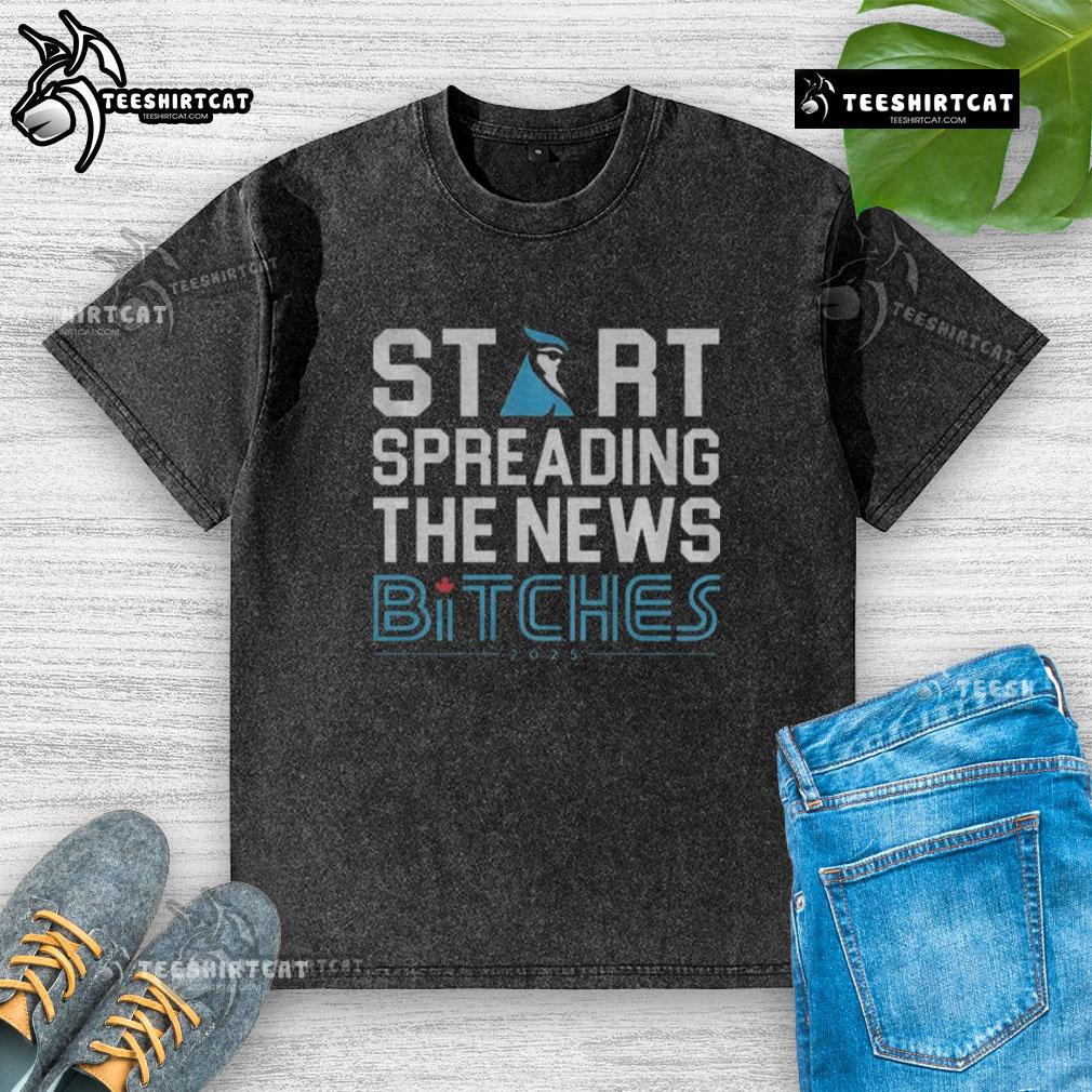 Premium Toronto Blue Jays Baseball 2025 Start Spreading The News Bitches Funny Washed T-Shirt Alt Text: Premium Toronto Blue Jays baseball t-shirt featuring Start Spreading The News Bitches in a funny design for 2025.