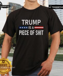 Premium Trump Is A Piece Of Shit 2025 T-Shirt featuring bold text design, perfect for expressing political opinions.