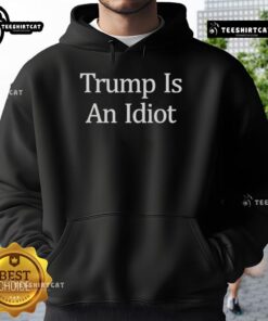 Premium Trump Is An Idiot Hoodie featuring bold text design, perfect for satire and political humor enthusiasts.