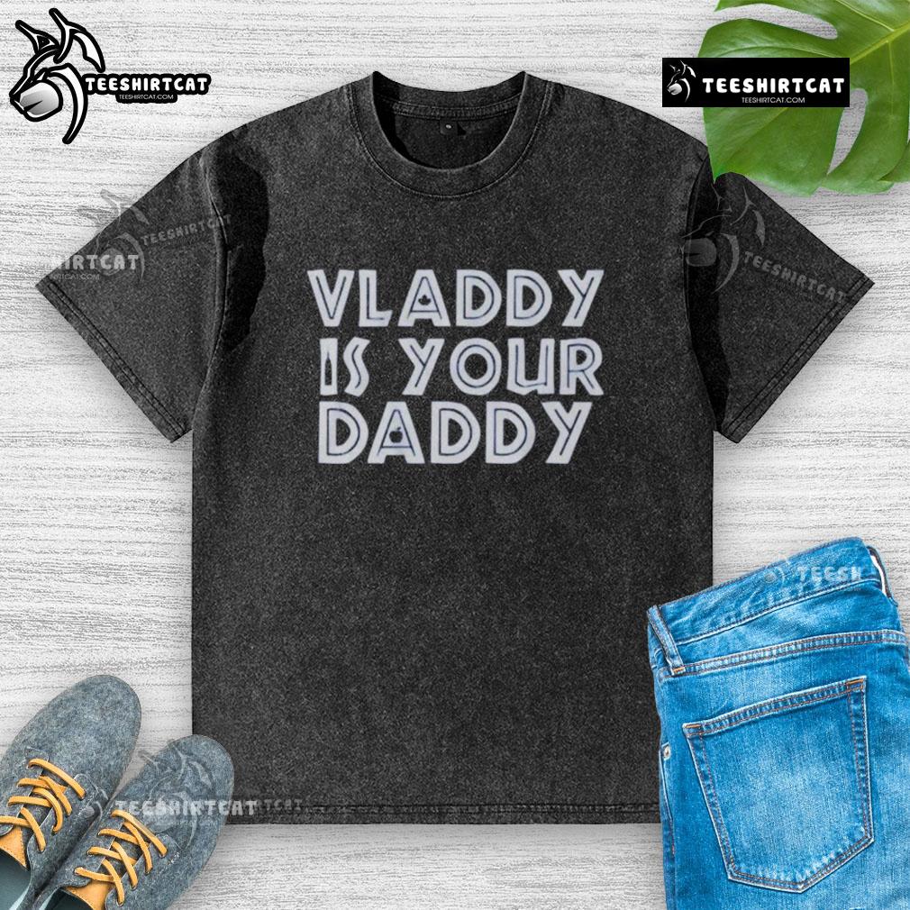 Premium Vladimir Guerrero Jr Toronto Blue Jays Vladdy Is Your Daddy Baseball Washed T-Shirt Premium Vladimir Guerrero Jr. Toronto Blue Jays washed t-shirt featuring 'Vladdy Is Your Daddy' design.