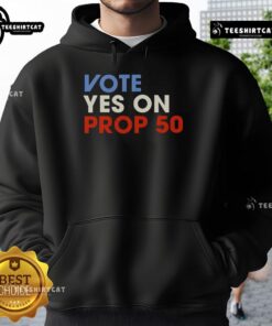 Premium Vote Yes on Prop 50 Hoodie in black, promoting support for Proposition 50 with bold text design.