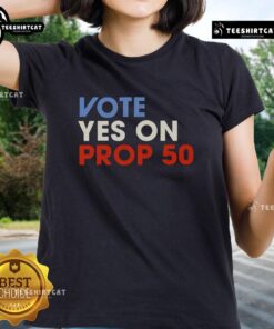 Premium Vote Yes on Prop 50 Ladies Tee featuring bold text and stylish design for supporters of Proposition 50.