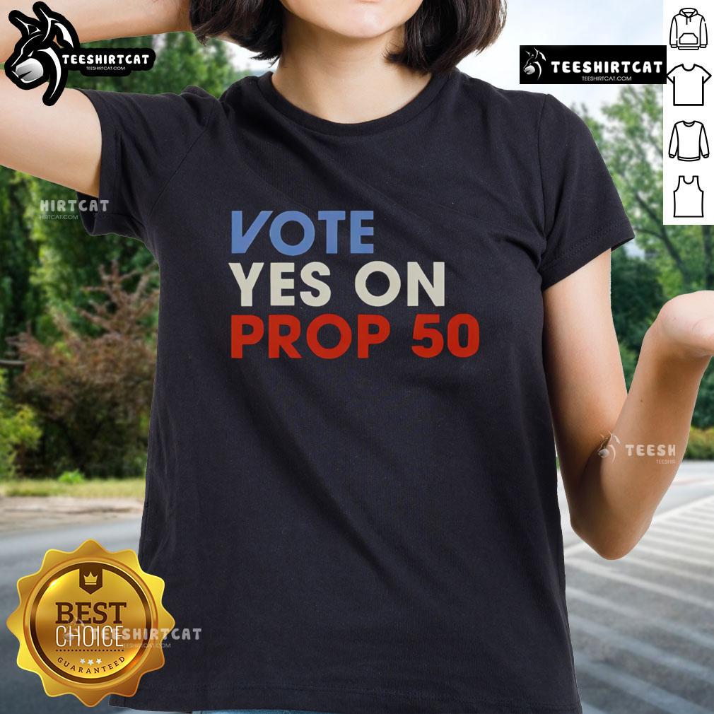 Premium Vote Yes On Prop 50 Ladies Tee Premium Vote Yes on Prop 50 Ladies Tee featuring bold text and stylish design for supporters of Proposition 50.