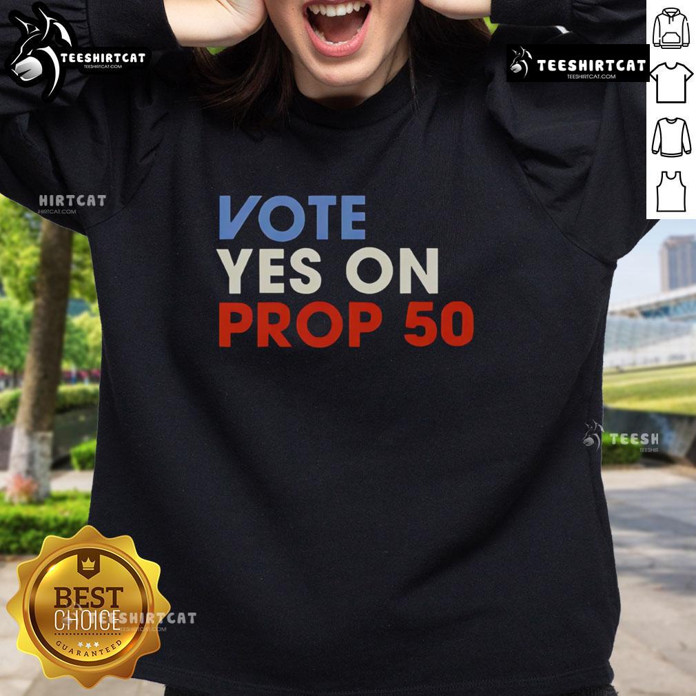 Premium Vote Yes On Prop 50 Sweatshirt Alt Text: Premium Vote Yes on Prop 50 Sweatshirt featuring bold text design, perfect for supporting Prop 50 advocacy.
