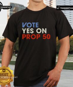 Premium Vote Yes On Prop 50 T-Shirt featuring bold graphics and vibrant colors to support the Prop 50 campaign.