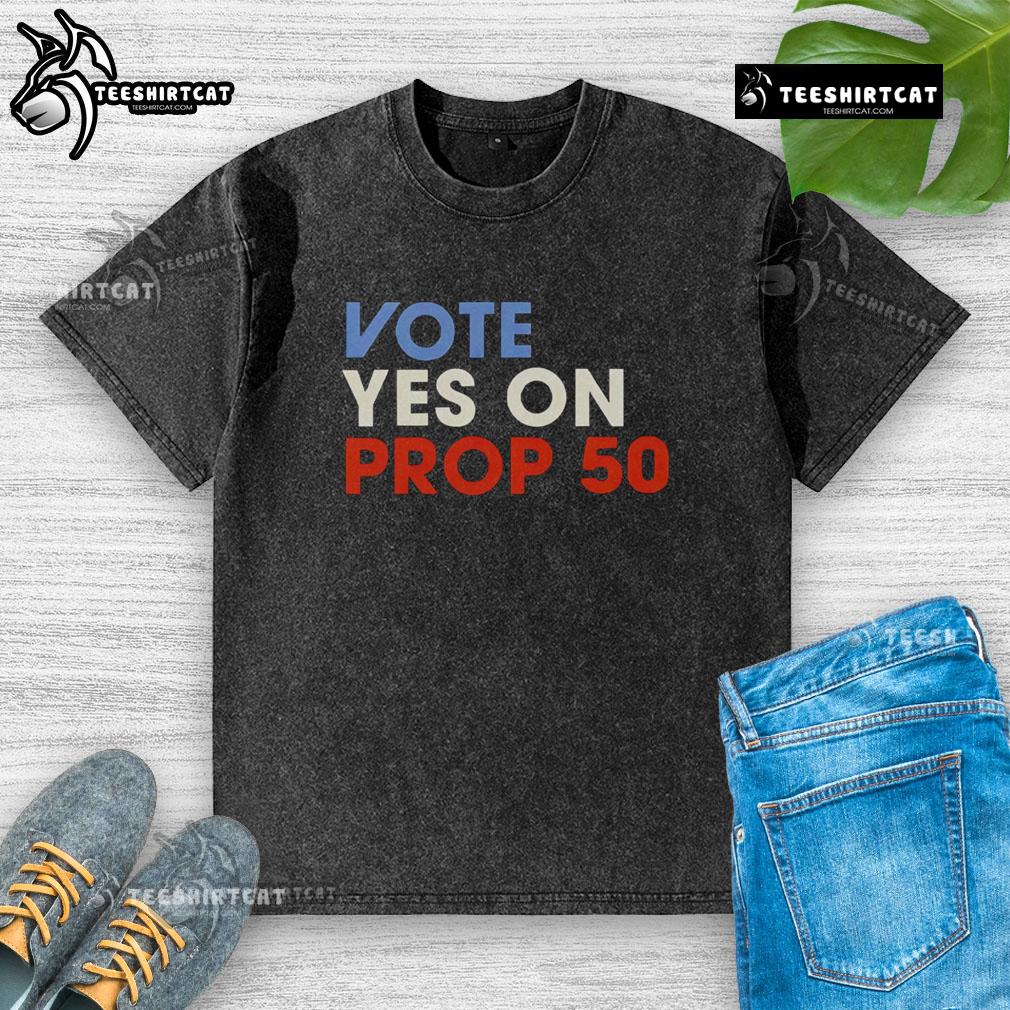 Premium Vote Yes On Prop 50 Washed T Shirt Premium Vote Yes on Prop 50 washed t-shirt featuring bold lettering, perfect for supporters of Proposition 50.