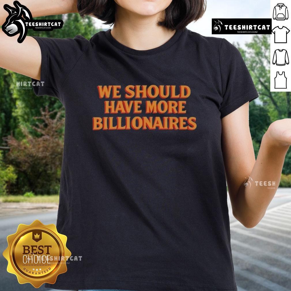 Premium We Should Have More Billionaires Ladies Tee Premium 'We Should Have More Billionaires' ladies tee featuring a stylish design for confident women.
