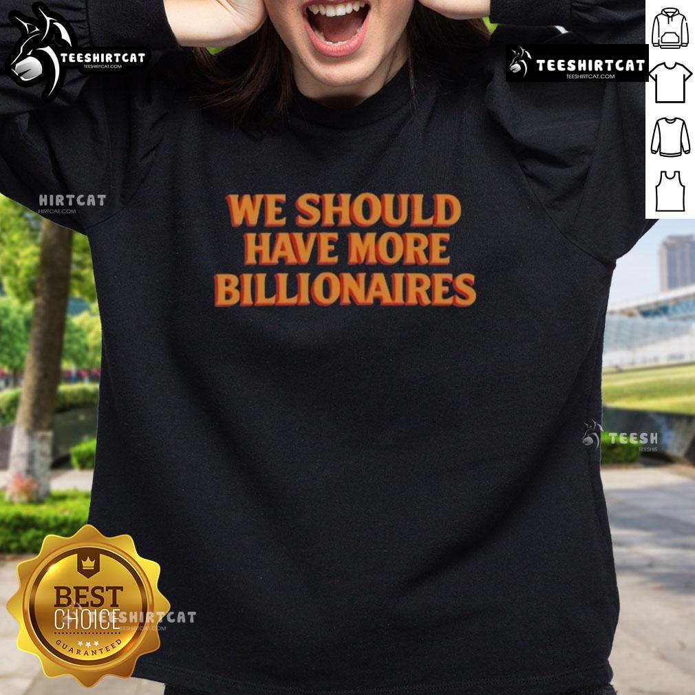 Premium We Should Have More Billionaires Sweatshirt Premium 'We Should Have More Billionaires' sweatshirt showcasing a stylish design for trendy, socially-conscious fashion.