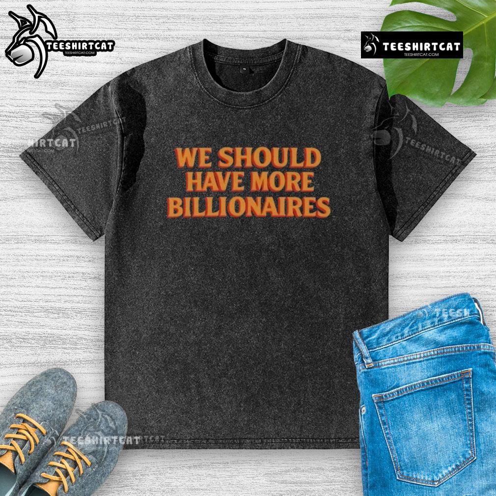Premium We Should Have More Billionaires Washed T Shirt Premium 'We Should Have More Billionaires' washed t-shirt featuring a stylish, modern design for casual wear.