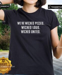 Premium 'Wicked Pissed, Wicked Loud, Wicked United' Ladies Tee showcasing a stylish design for bold women.