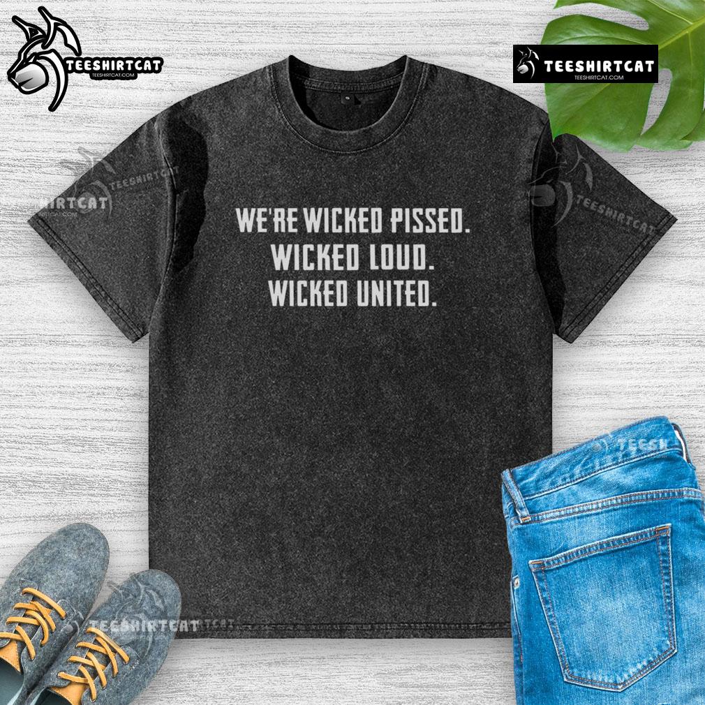 Premium We'Re Wicked Pissed Wicked Loud Wicked United Washed T Shirt Alt Text: Premium Wicked United T-Shirt in vibrant design, showcasing 'Wicked Pissed' and 'Wicked Loud' graphics.