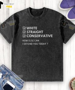 Premium White Straight Conservative How Else Can I Offend You Today T-Shirt - Image 6