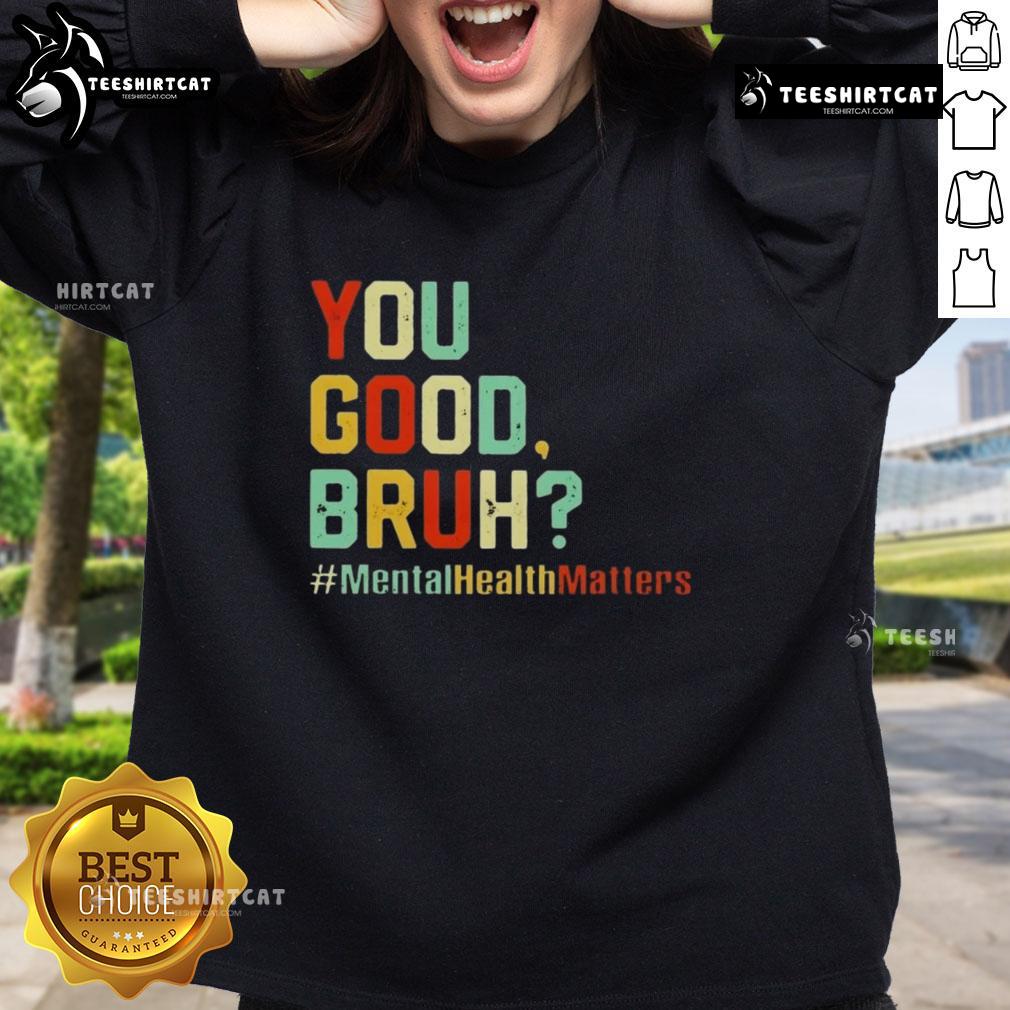 Premium You Good Bruh Mental Health Awareness Support Sweatshirt Premium You Good Bruh Mental Health Awareness Support Sweatshirt in stylish design, perfect for promoting mental health.