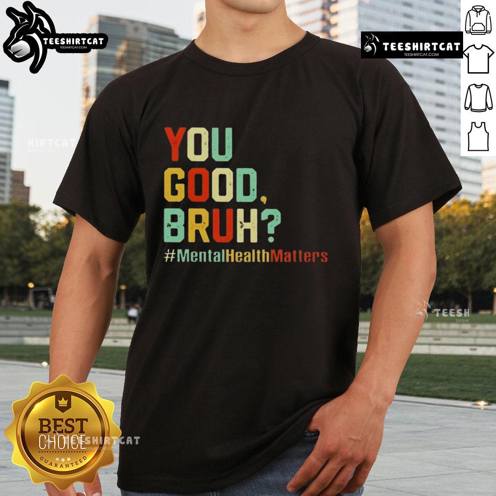Premium You Good Bruh Mental Health Awareness Support T Shirt Alt Text: Premium You Good Bruh Mental Health Awareness Support T-Shirt featuring a bold design promoting mental wellness.