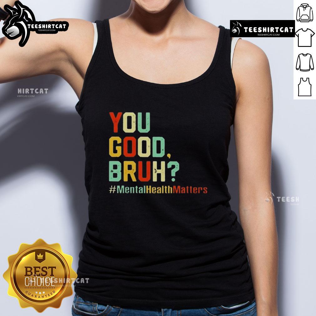 Premium You Good Bruh Mental Health Awareness Support Tank Top Premium You Good Bruh Mental Health Awareness Support Tank Top for promoting mental wellness and self-care.