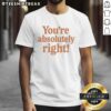 Premium 'Youre Absolutely Right' T-Shirt in stylish design, perfect for casual wear and expressing your confidence.