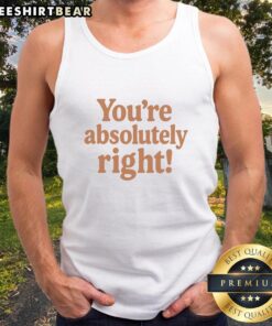 Premium Youre Absolutely Right Tank Top in soft fabric, featuring a stylish design perfect for casual wear.