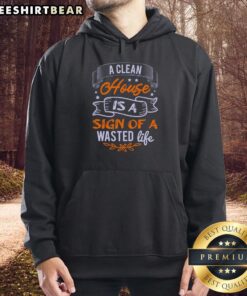 Cool hoodie with 'Pretty A Clean House Is A Sign Of A Wasted Life' graphic, perfect for casual wear and humor lovers.