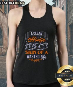 Stylish tank top with the phrase 'A Clean House Is A Sign Of A Wasted Life' promoting a relaxed lifestyle.